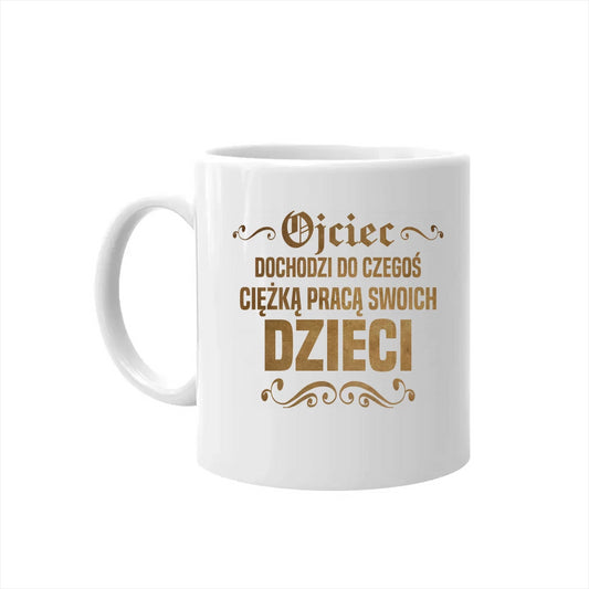 Ojciec dochodzi do czegoś ciężką pracą swoich dzieci - kubek dla taty